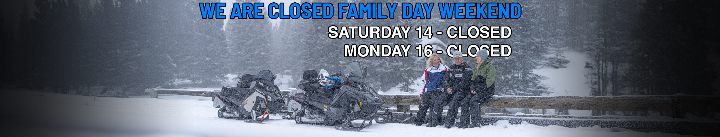 We are CLOSED Family Day Weekend – Feb 14/16